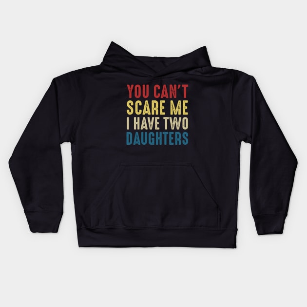 You Can't Scare Me I Have Two Daughters Funny Dad Kids Hoodie by Marang